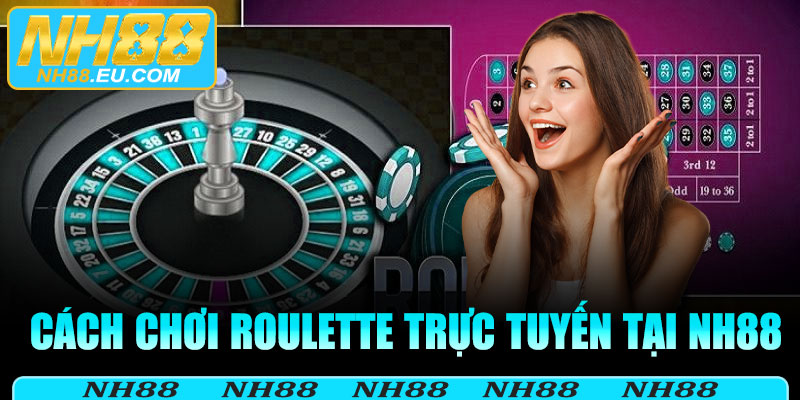 Cách chơi roulette trực tuyến tại NH88
