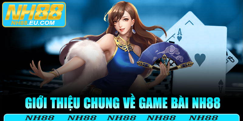 Giới thiệu chung về game bài NH88