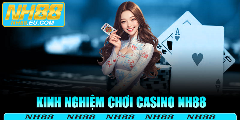 Kinh nghiệm chơi casino NH88 dành cho người mới
