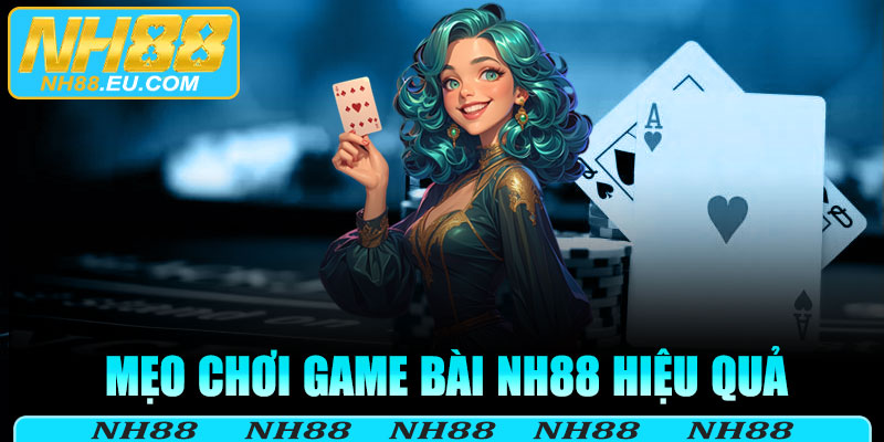 Mẹo chơi game bài NH88 hiệu quả