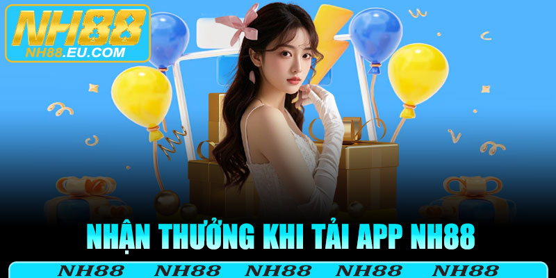 Nhận thưởng khi tải app NH88