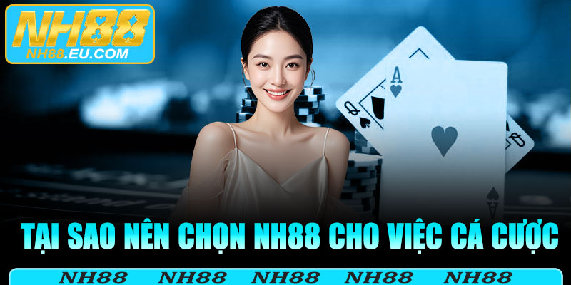 Tại sao nên chọn NH88 cho việc cá cược của bạn?