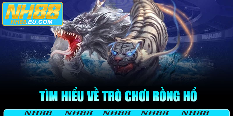 Tìm hiểu về trò chơi Rồng Hổ