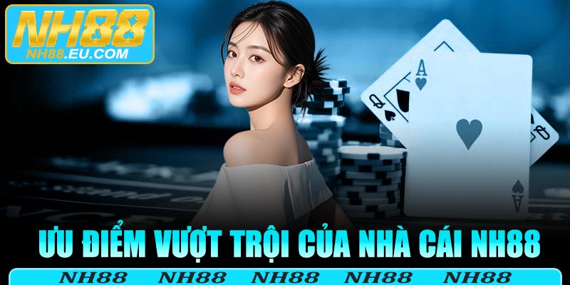 Ưu điểm vượt trội của nhà cái NH88
