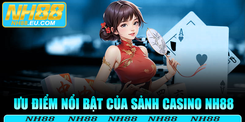 Những ưu điểm nổi bật của sảnh casino NH88
